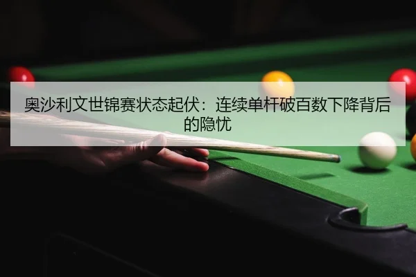 奥沙利文世锦赛状态起伏：连续单杆破百数下降背后的隐忧