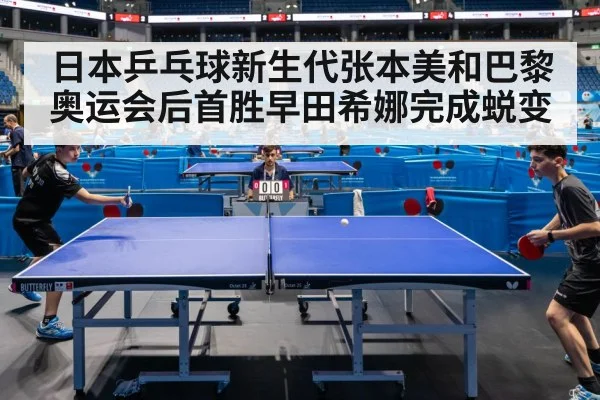 日本乒乓球新生代张本美和巴黎奥运会后首胜早田希娜完成蜕变