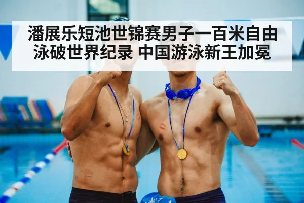 潘展乐短池世锦赛男子一百米自由泳破世界纪录 中国游泳新王加冕